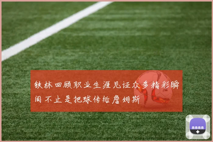 铁林回顾职业生涯见证众多精彩瞬间不止是把球传给詹姆斯
